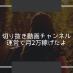 YouTubeで切り抜き動画chを運営し月2万を稼げるまでに行った5つのこと